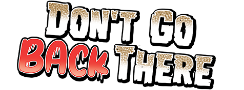 Don't Go Back There